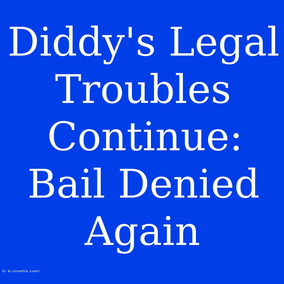 Diddy's Legal Troubles Continue: Bail Denied Again