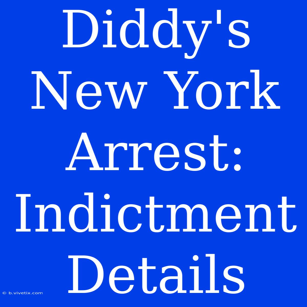 Diddy's New York Arrest: Indictment Details