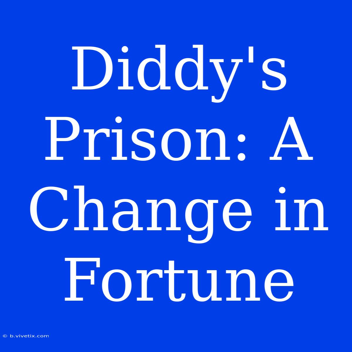 Diddy's Prison: A Change In Fortune