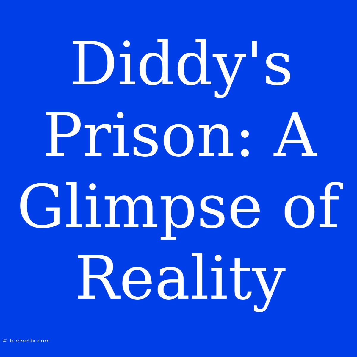 Diddy's Prison: A Glimpse Of Reality