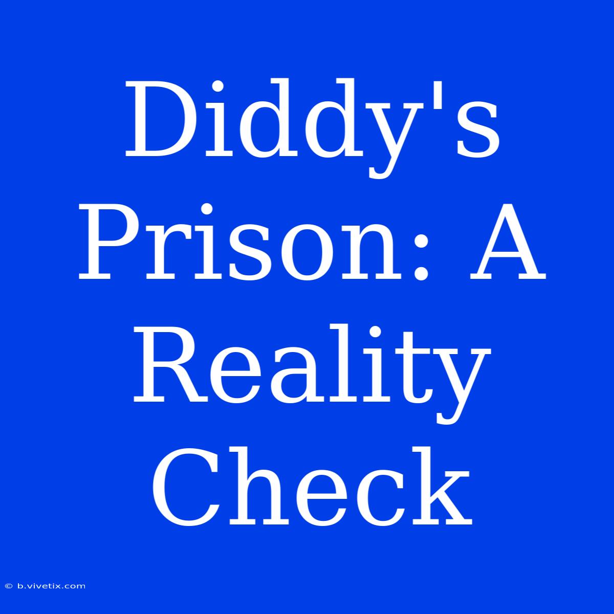 Diddy's Prison: A Reality Check 