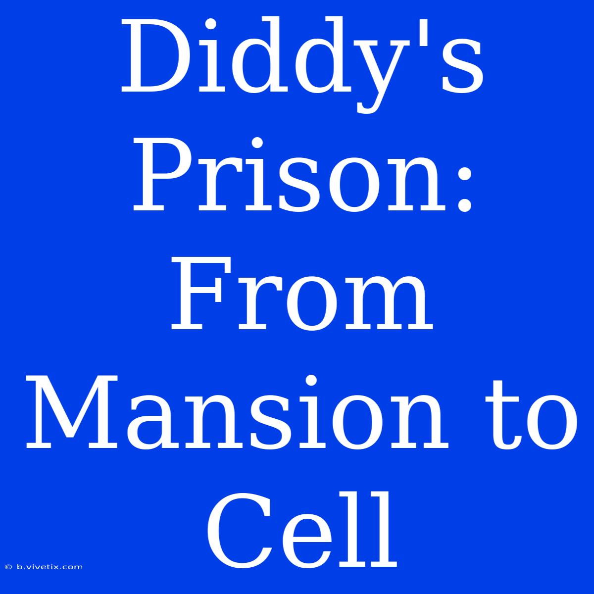 Diddy's Prison: From Mansion To Cell