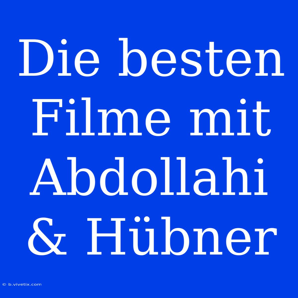 Die Besten Filme Mit Abdollahi & Hübner  