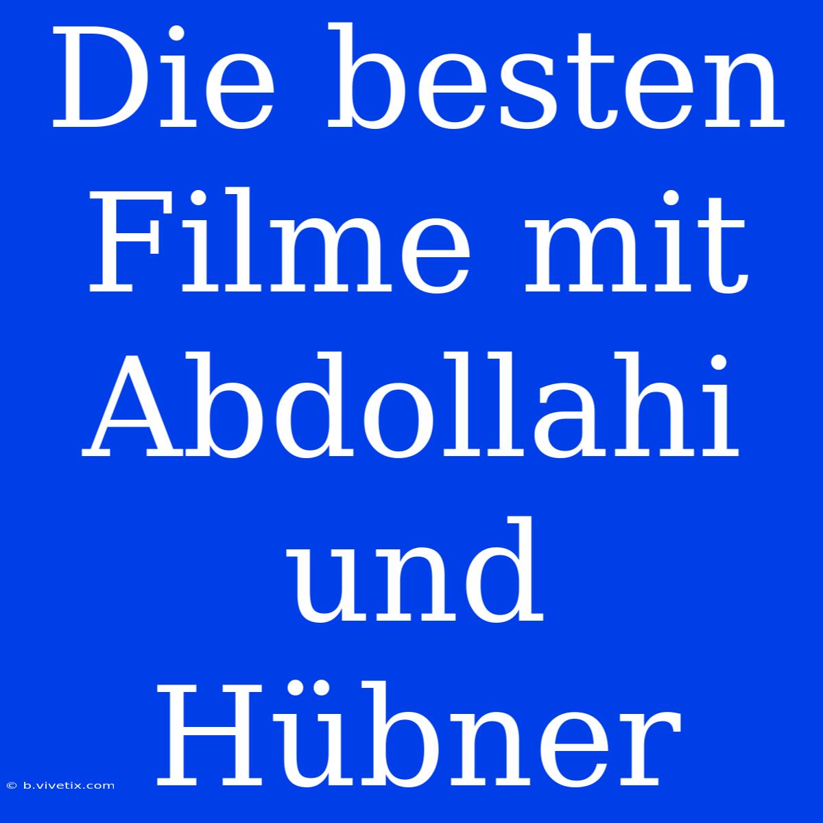 Die Besten Filme Mit Abdollahi Und Hübner