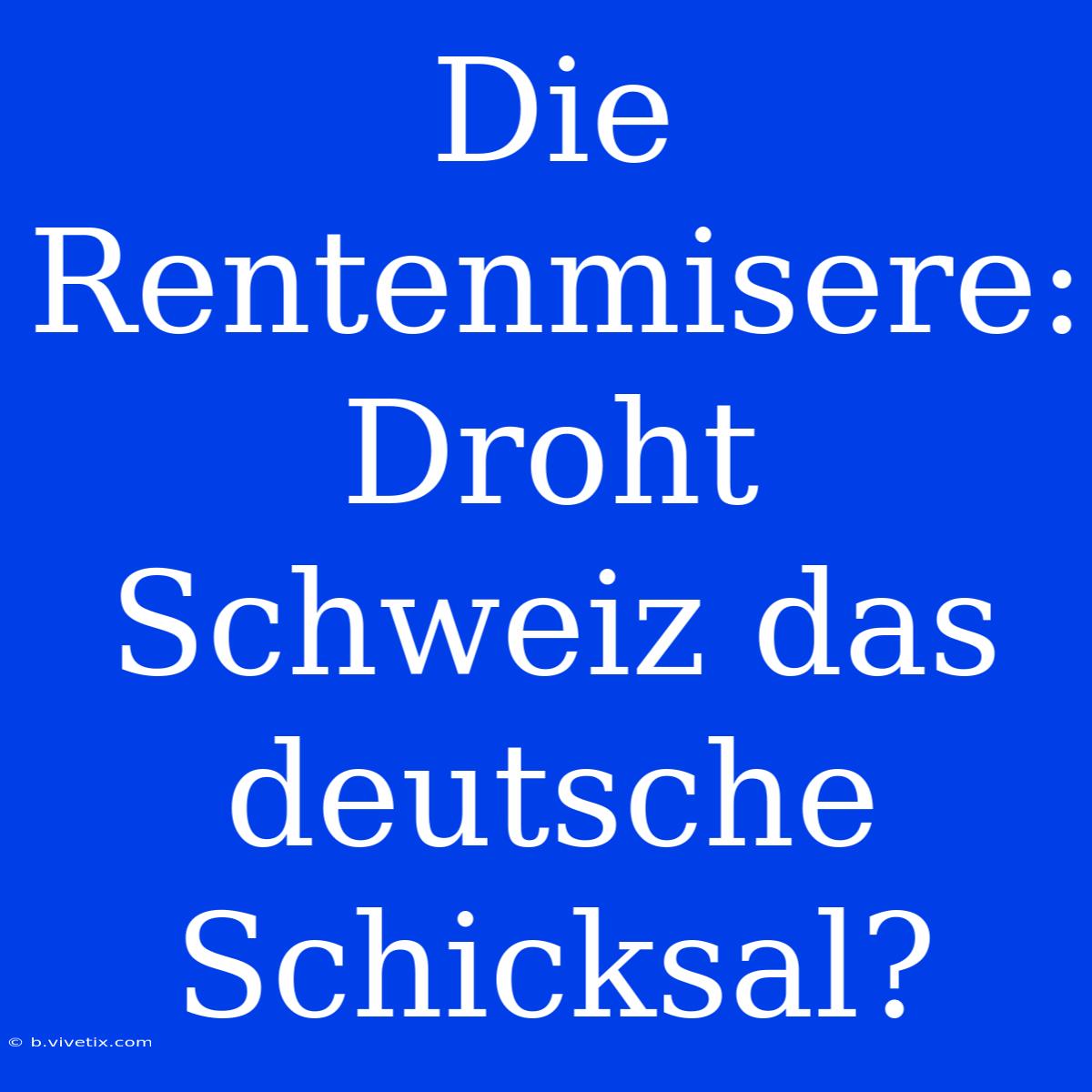 Die Rentenmisere: Droht Schweiz Das Deutsche Schicksal?