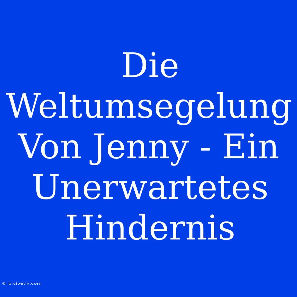 Die Weltumsegelung Von Jenny - Ein Unerwartetes Hindernis