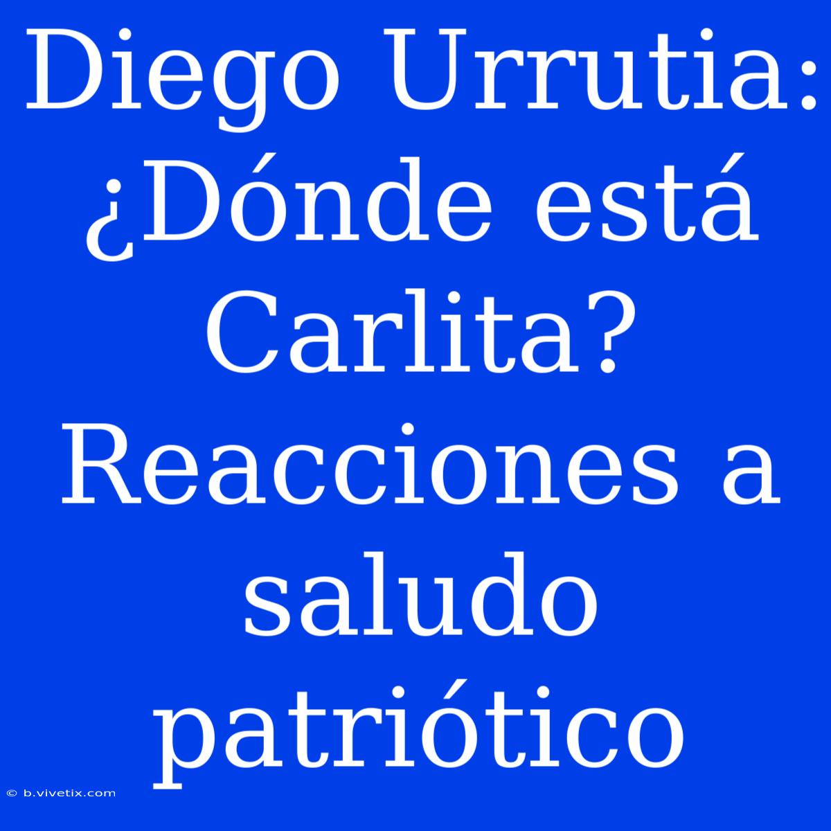 Diego Urrutia: ¿Dónde Está Carlita? Reacciones A Saludo Patriótico