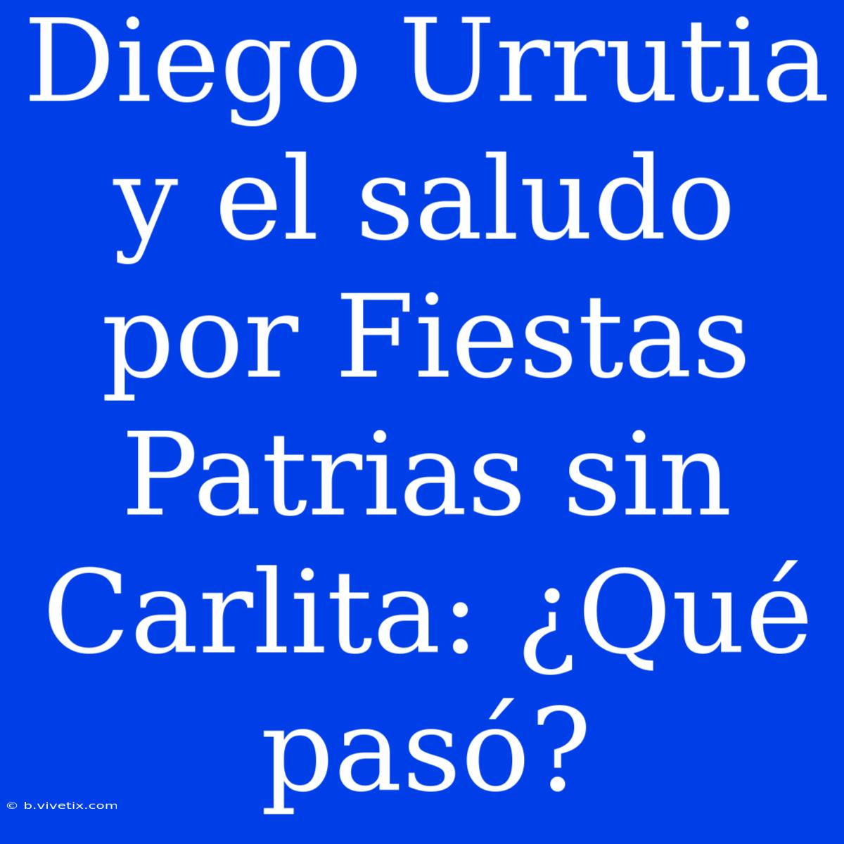 Diego Urrutia Y El Saludo Por Fiestas Patrias Sin Carlita: ¿Qué Pasó?