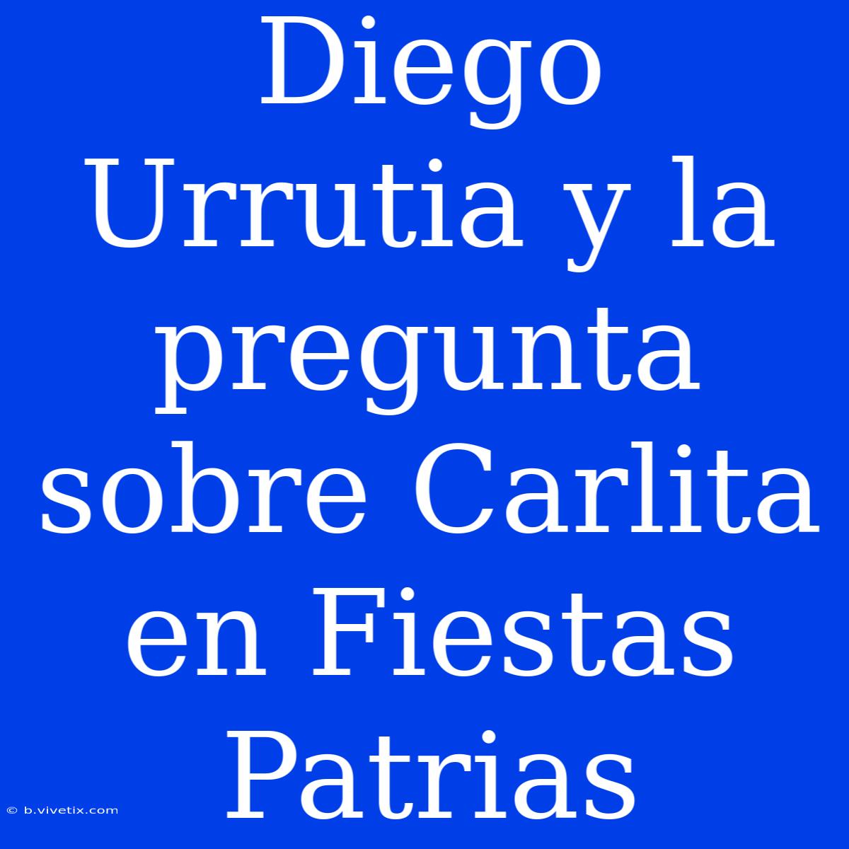 Diego Urrutia Y La Pregunta Sobre Carlita En Fiestas Patrias