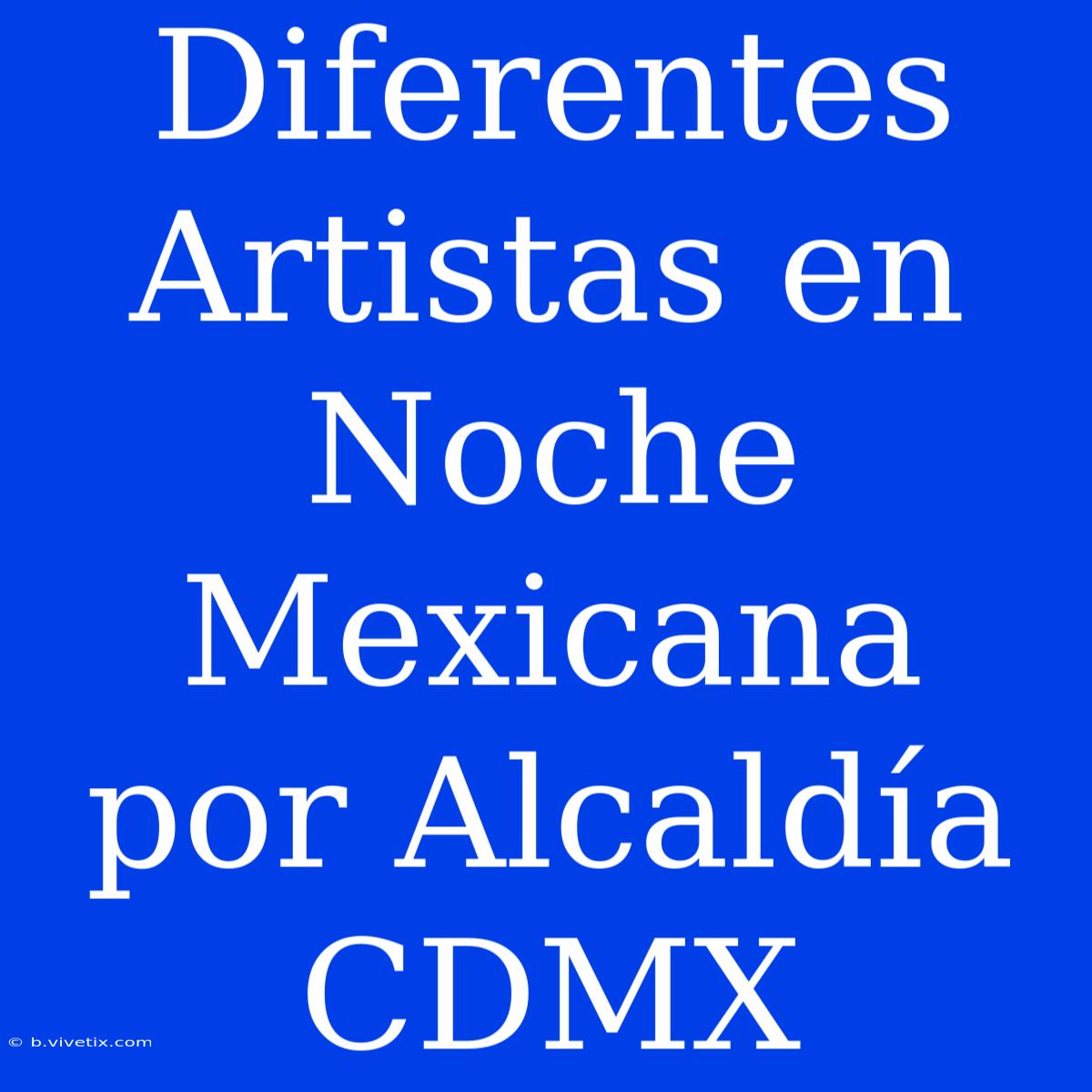 Diferentes Artistas En Noche Mexicana Por Alcaldía CDMX