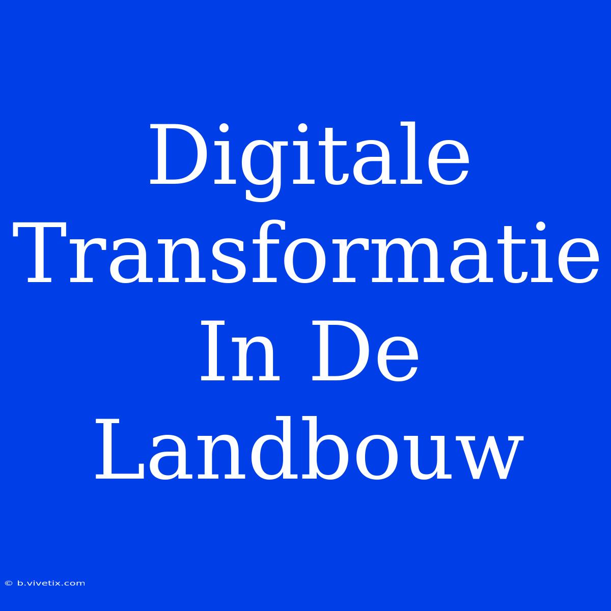 Digitale Transformatie In De Landbouw 