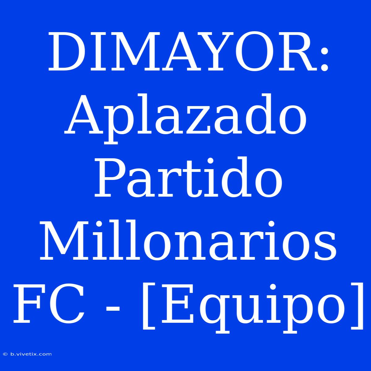 DIMAYOR: Aplazado Partido Millonarios FC - [Equipo]