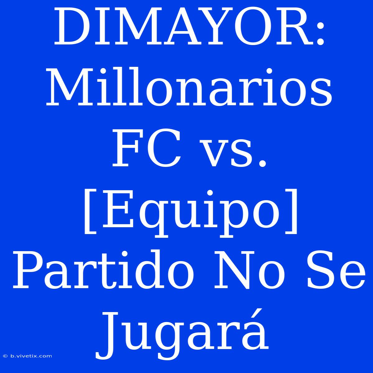 DIMAYOR: Millonarios FC Vs. [Equipo] Partido No Se Jugará 