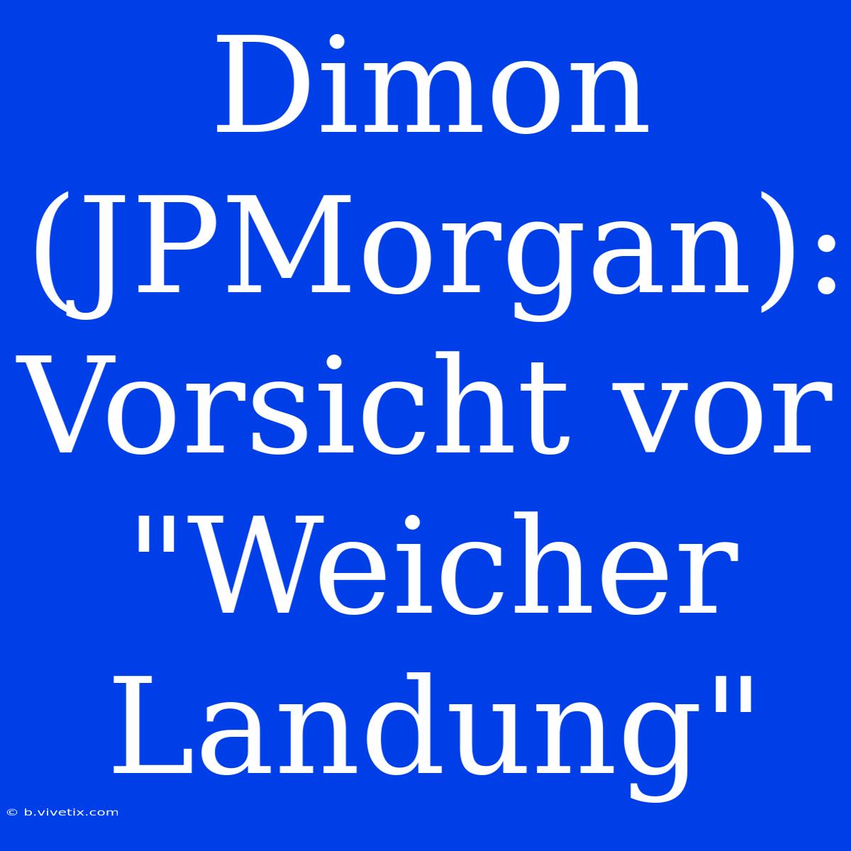 Dimon (JPMorgan): Vorsicht Vor 