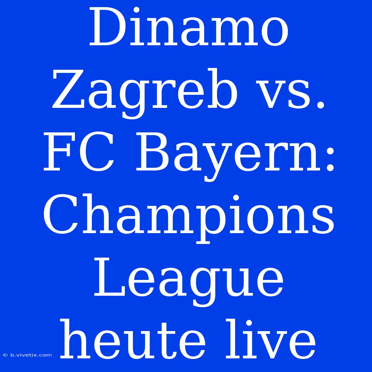 Dinamo Zagreb Vs. FC Bayern: Champions League Heute Live