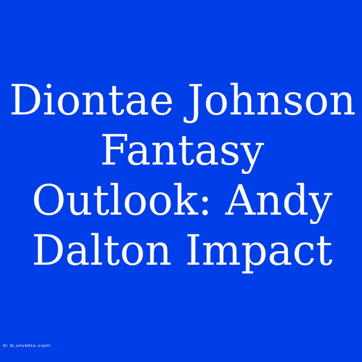 Diontae Johnson Fantasy Outlook: Andy Dalton Impact