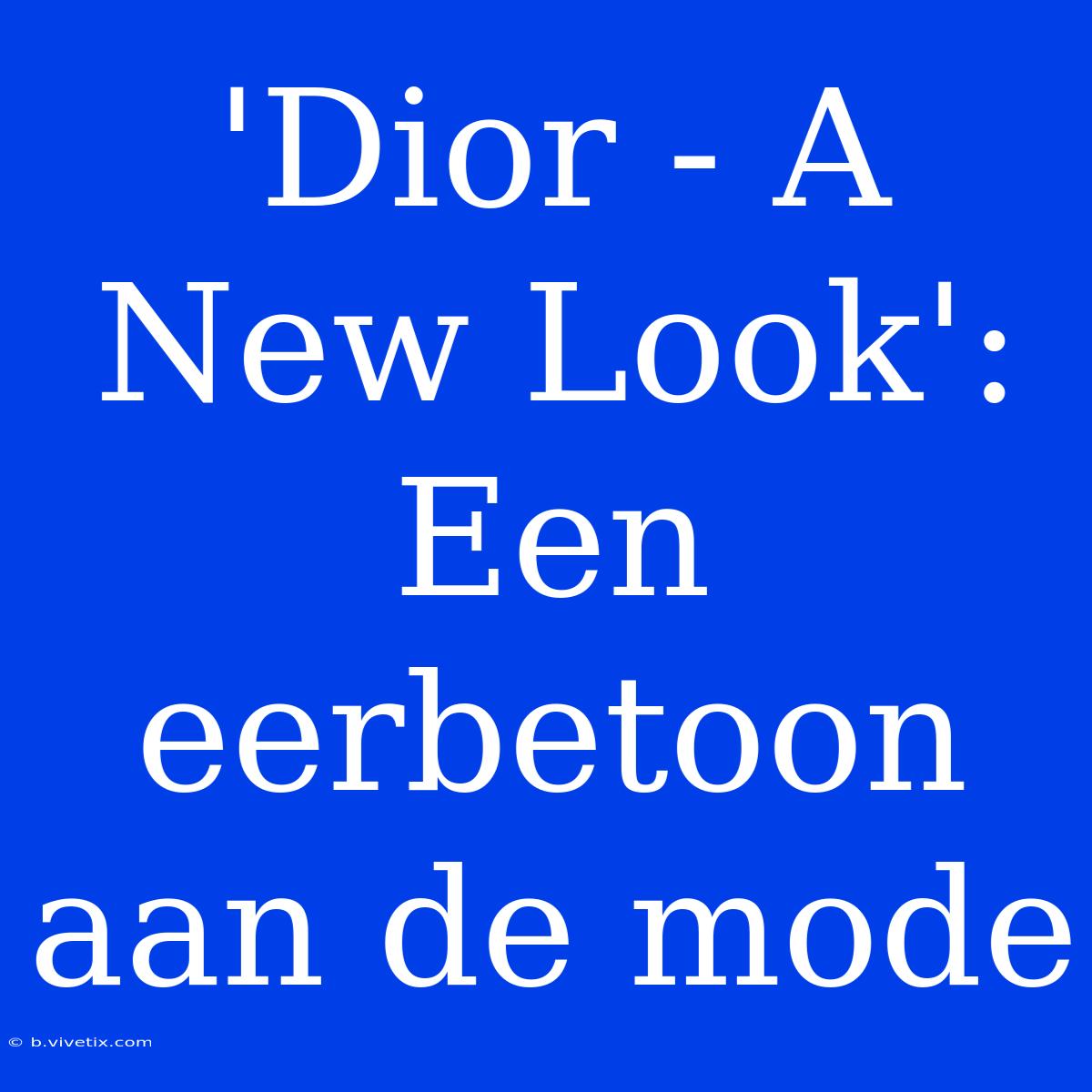 'Dior - A New Look': Een Eerbetoon Aan De Mode