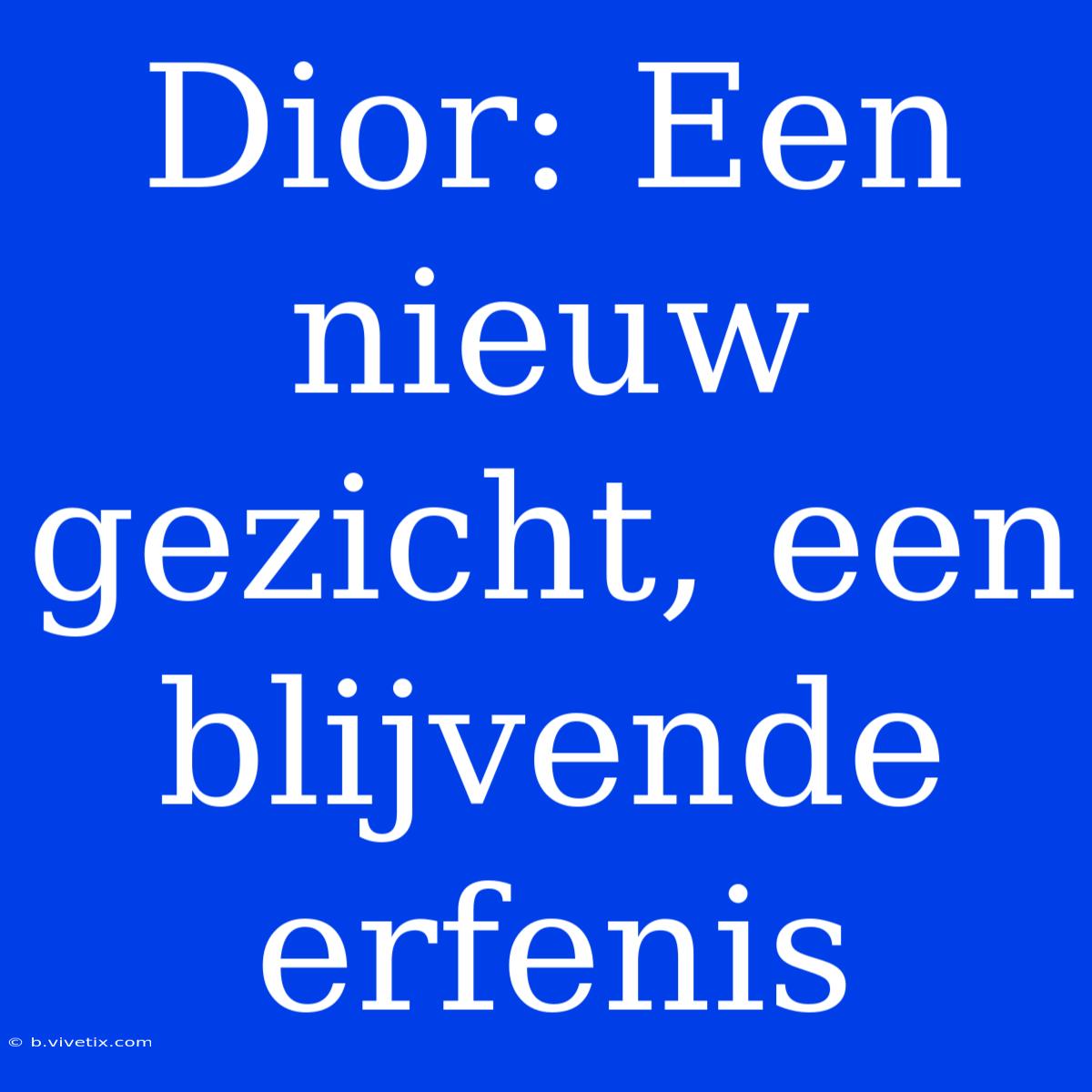 Dior: Een Nieuw Gezicht, Een Blijvende Erfenis