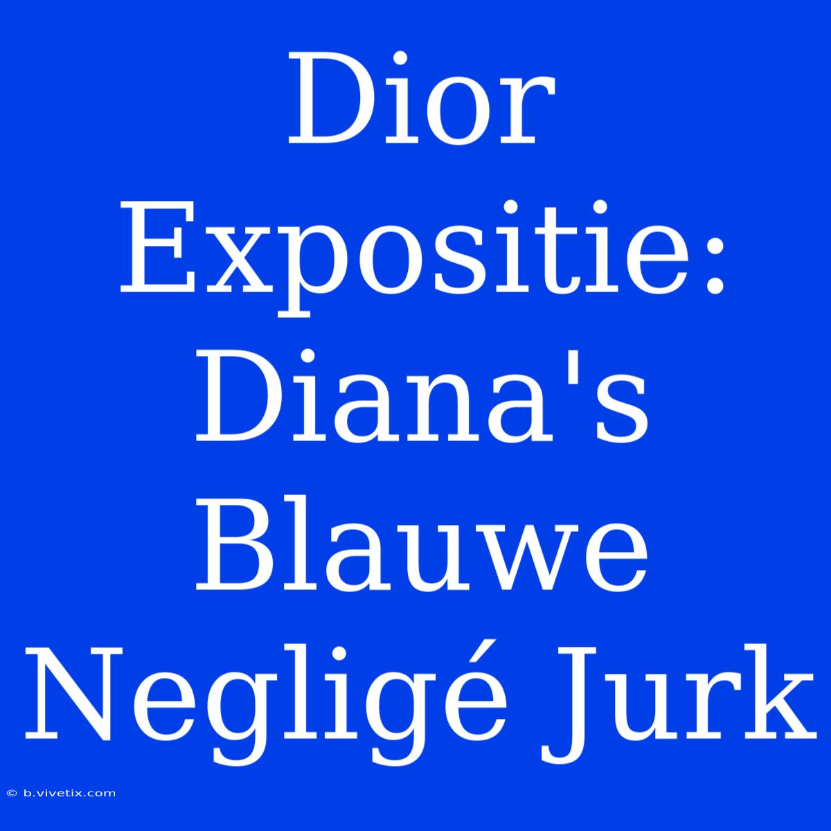 Dior Expositie: Diana's Blauwe Negligé Jurk