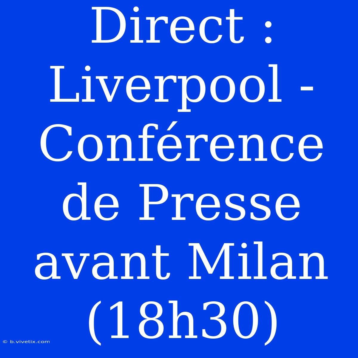 Direct : Liverpool - Conférence De Presse Avant Milan (18h30)