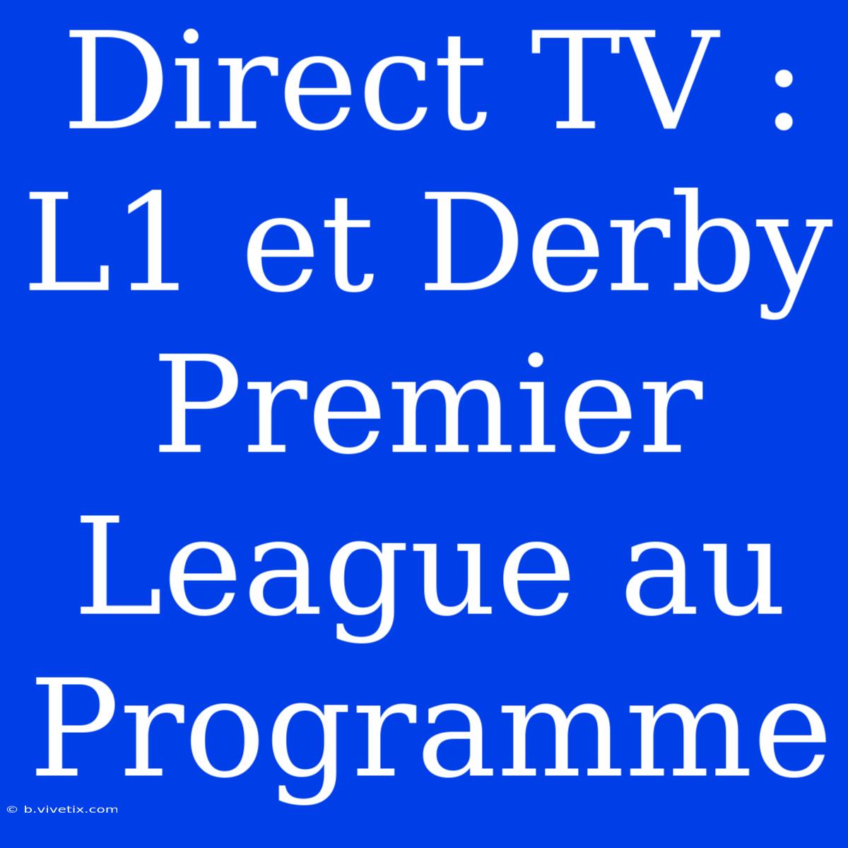 Direct TV : L1 Et Derby Premier League Au Programme