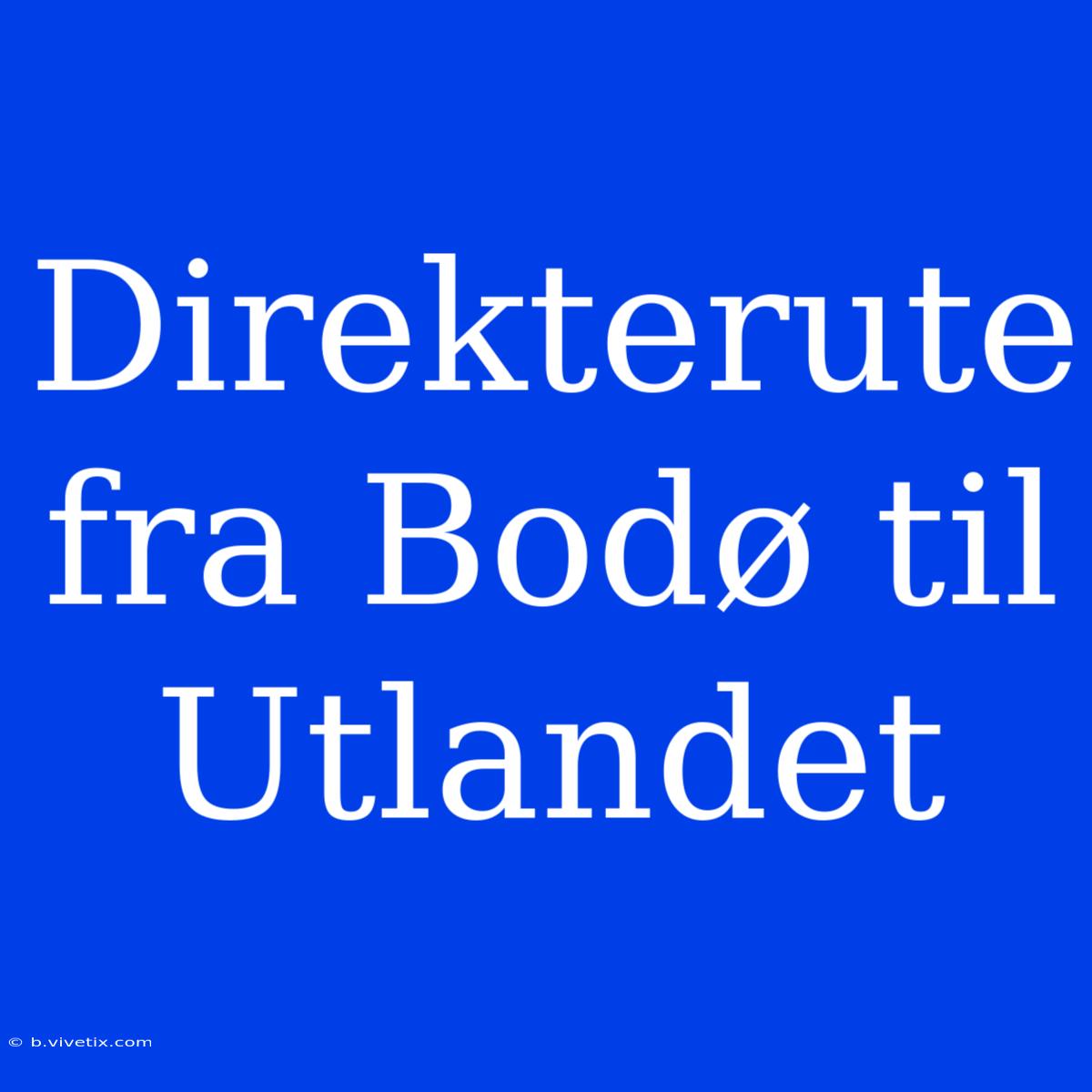 Direkterute Fra Bodø Til Utlandet