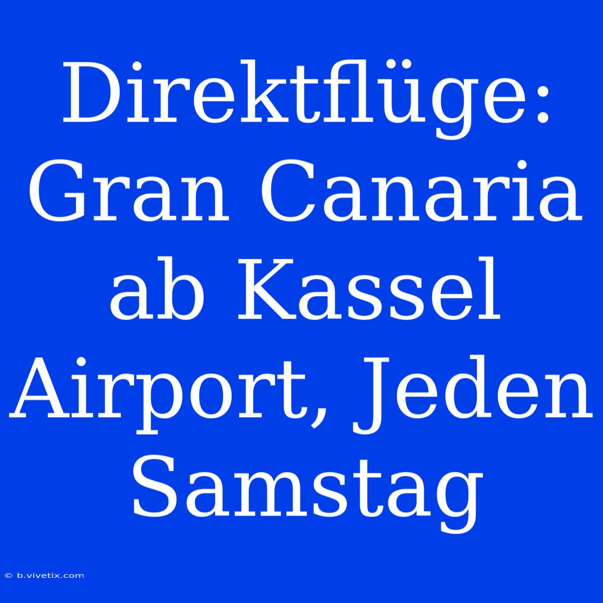 Direktflüge: Gran Canaria Ab Kassel Airport, Jeden Samstag