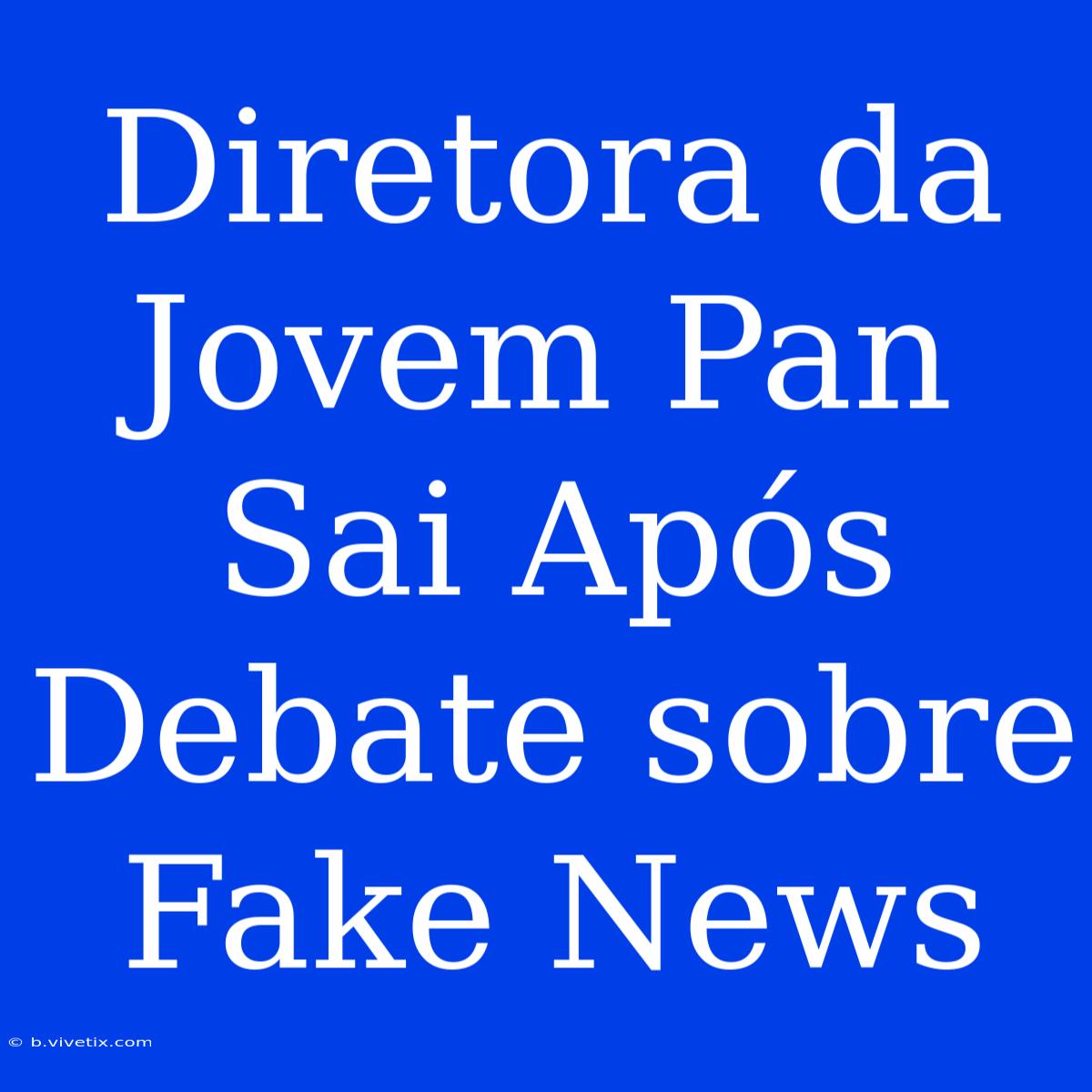 Diretora Da Jovem Pan Sai Após Debate Sobre Fake News