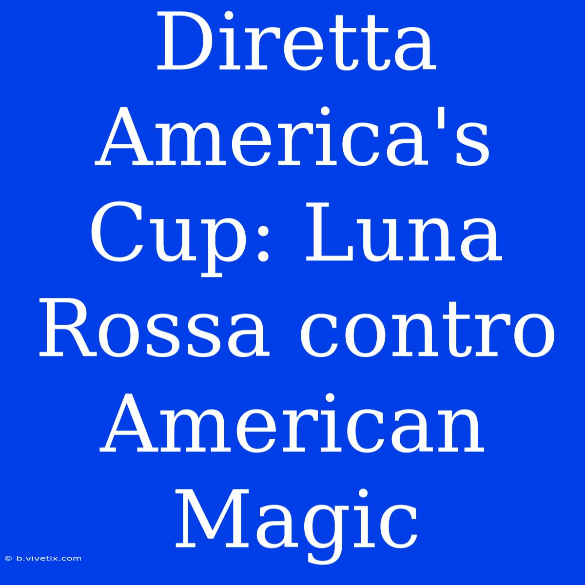 Diretta America's Cup: Luna Rossa Contro American Magic