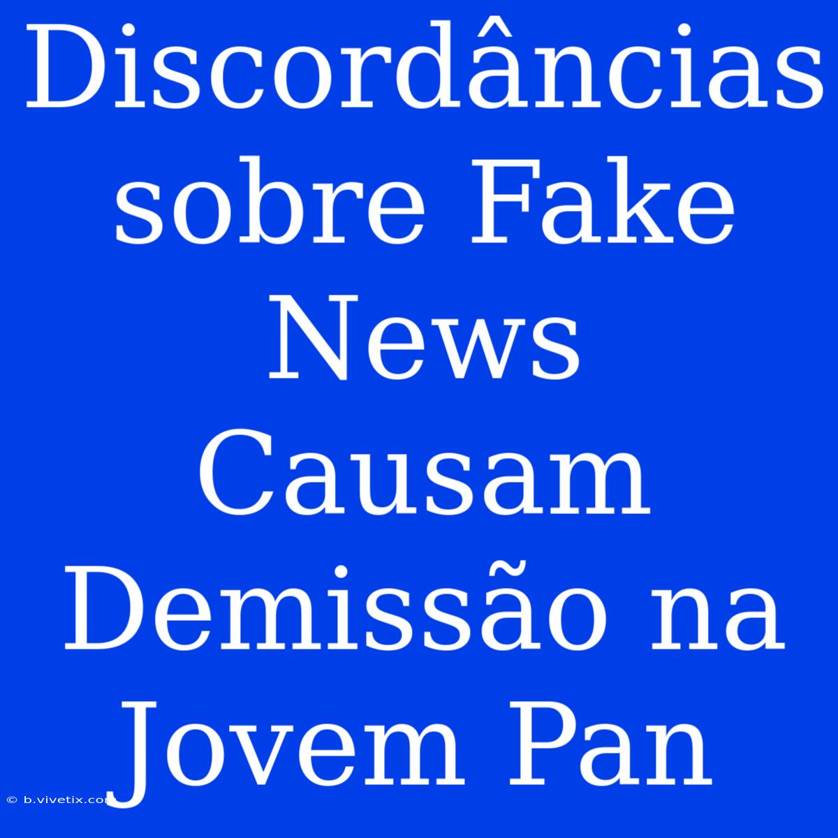 Discordâncias Sobre Fake News Causam Demissão Na Jovem Pan