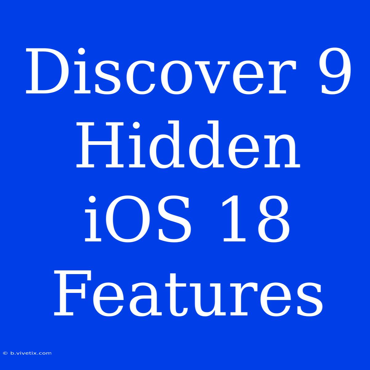 Discover 9 Hidden IOS 18 Features