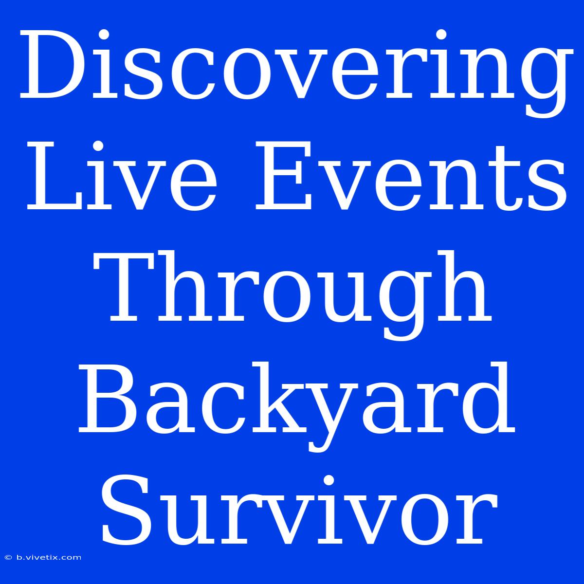 Discovering Live Events Through Backyard Survivor 