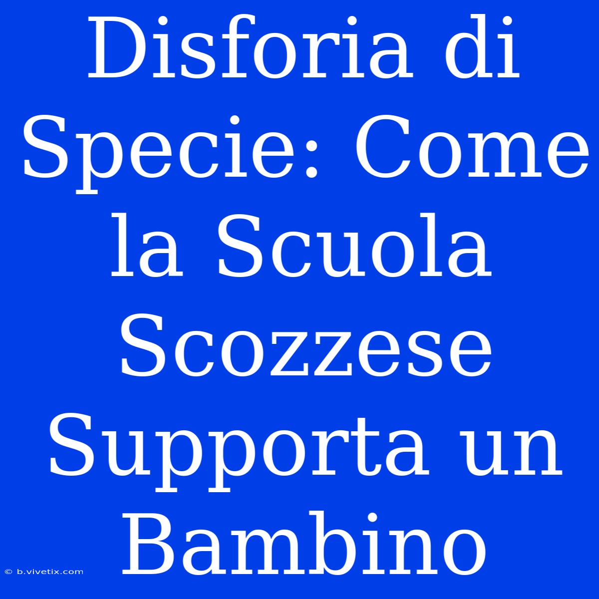 Disforia Di Specie: Come La Scuola Scozzese Supporta Un Bambino