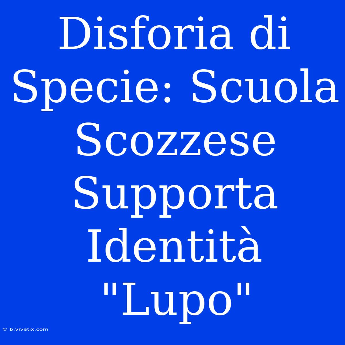 Disforia Di Specie: Scuola Scozzese Supporta Identità 