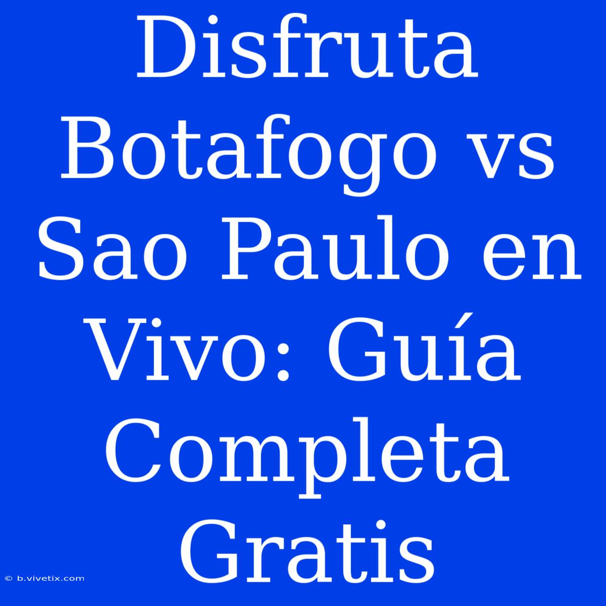 Disfruta Botafogo Vs Sao Paulo En Vivo: Guía Completa Gratis