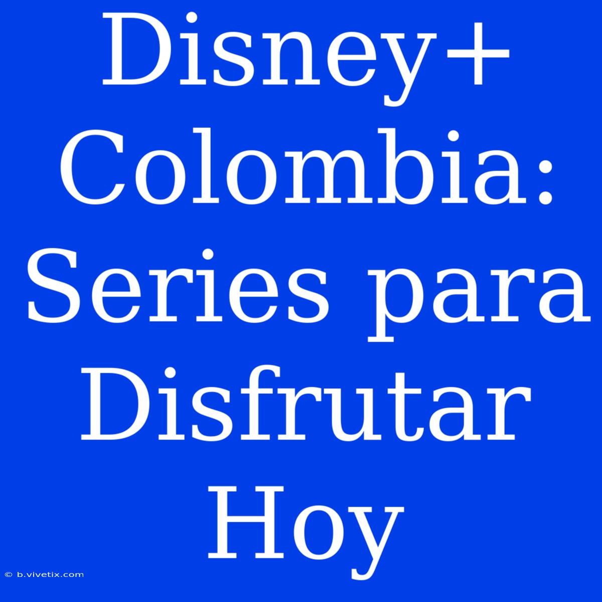 Disney+ Colombia: Series Para Disfrutar Hoy