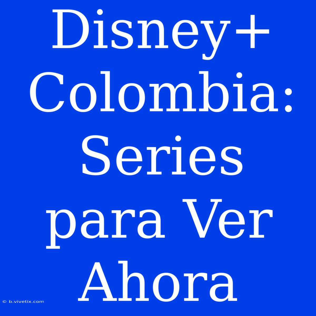 Disney+ Colombia: Series Para Ver Ahora