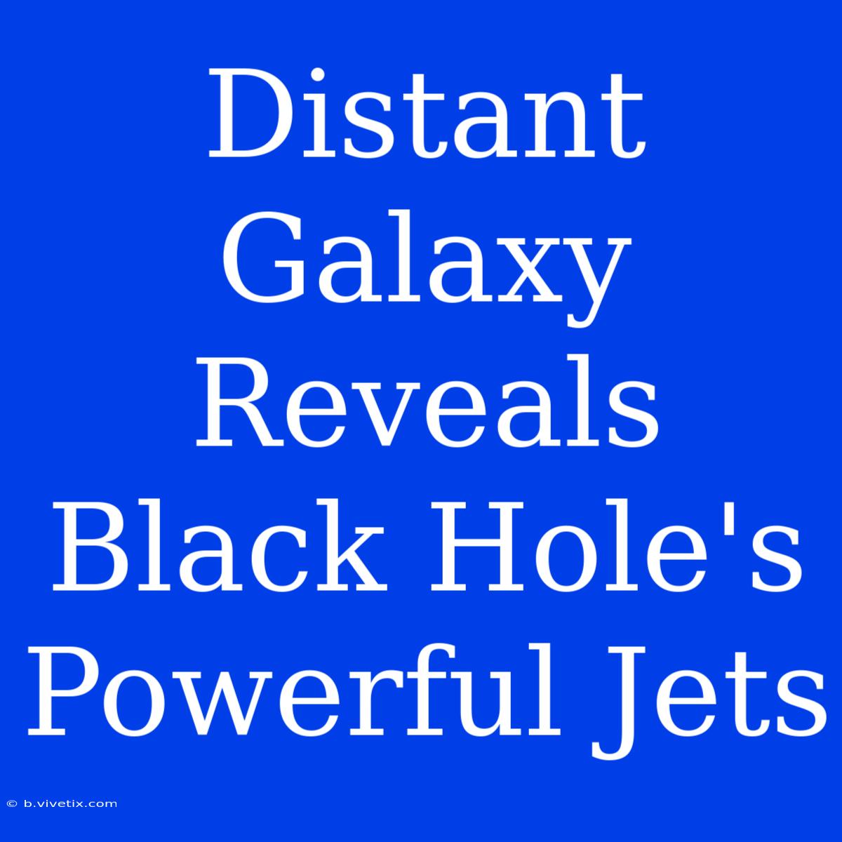 Distant Galaxy Reveals Black Hole's Powerful Jets