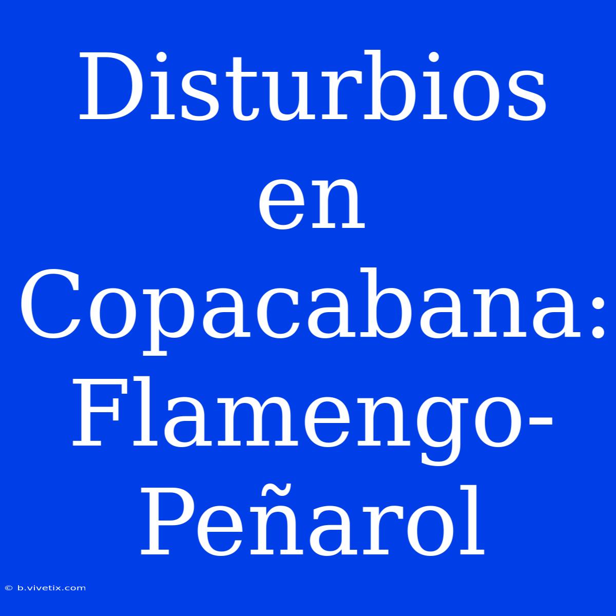 Disturbios En Copacabana: Flamengo-Peñarol