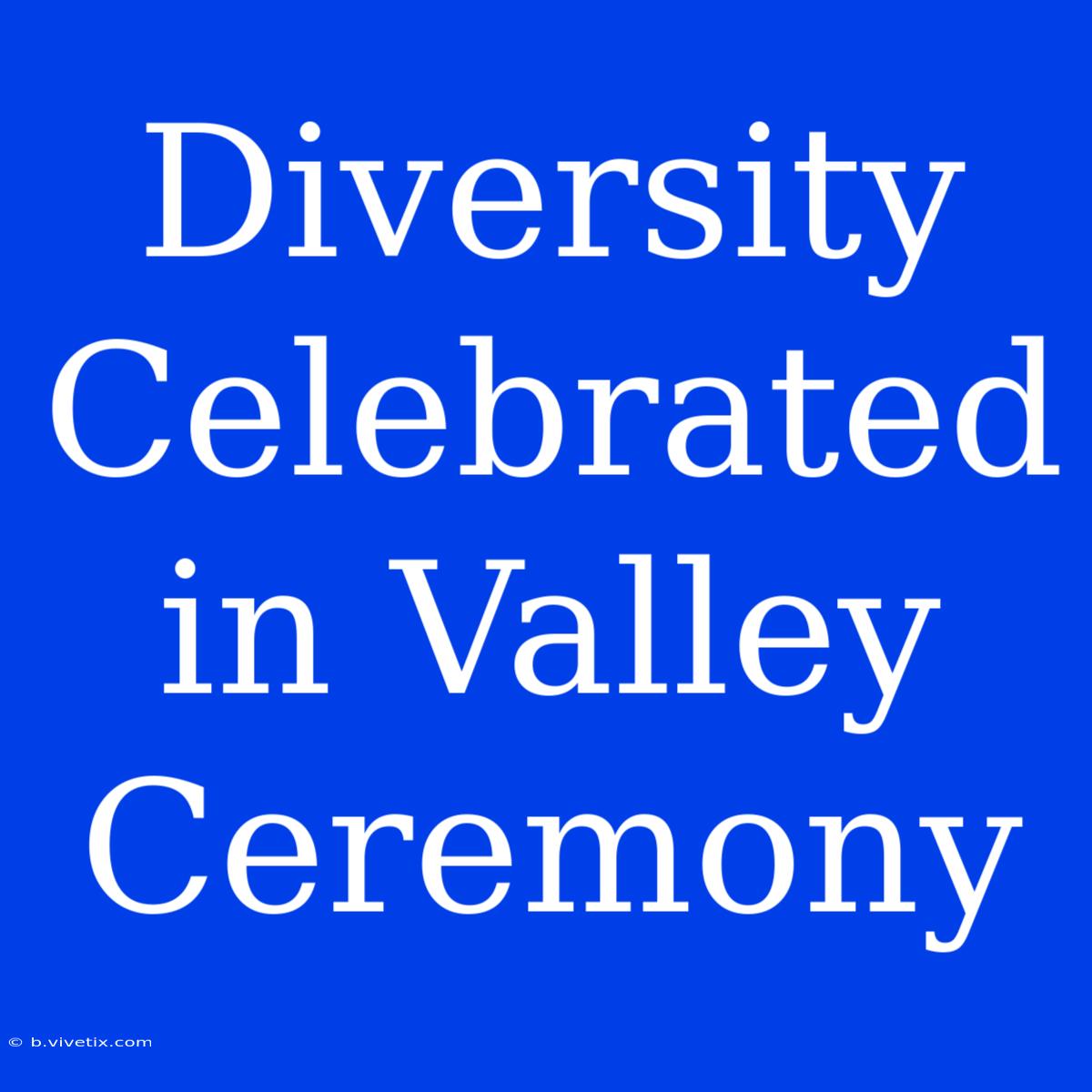 Diversity Celebrated In Valley Ceremony