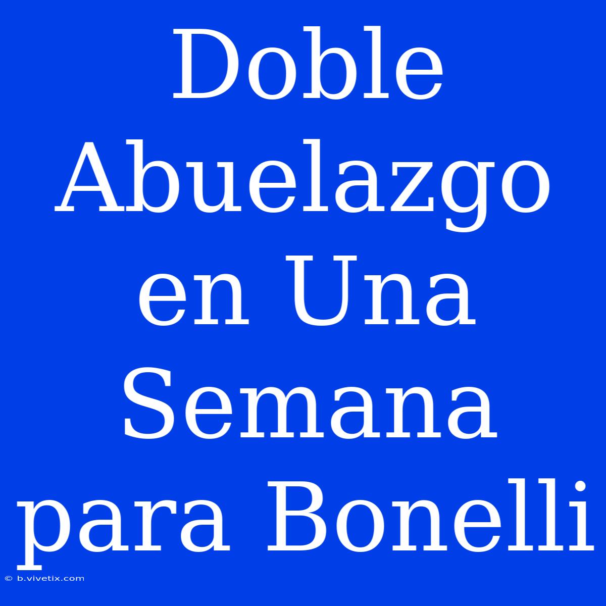 Doble Abuelazgo En Una Semana Para Bonelli