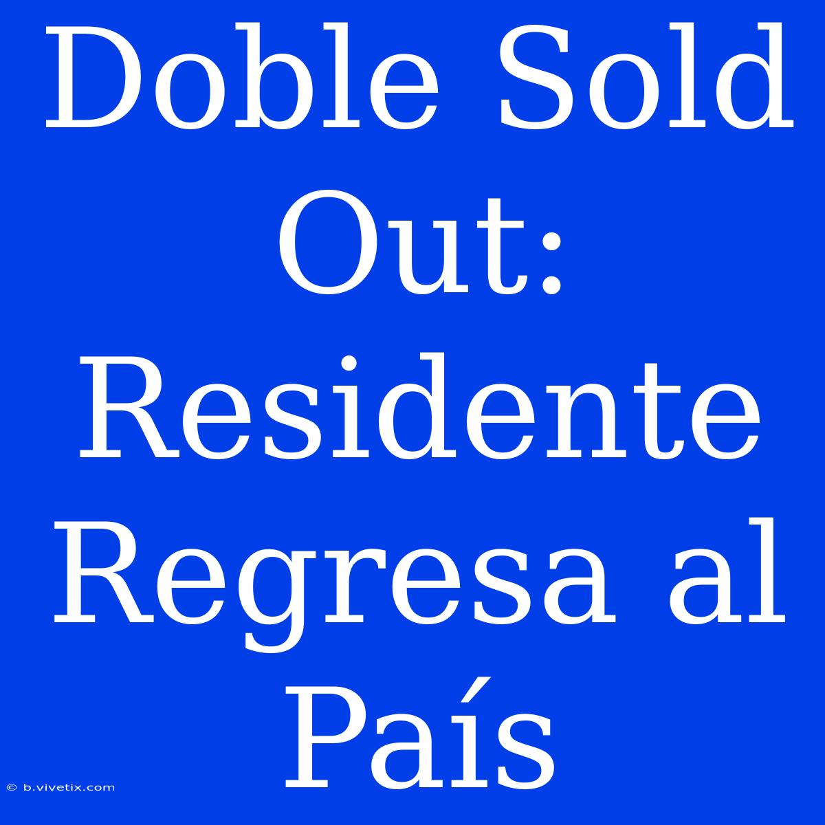 Doble Sold Out: Residente Regresa Al País