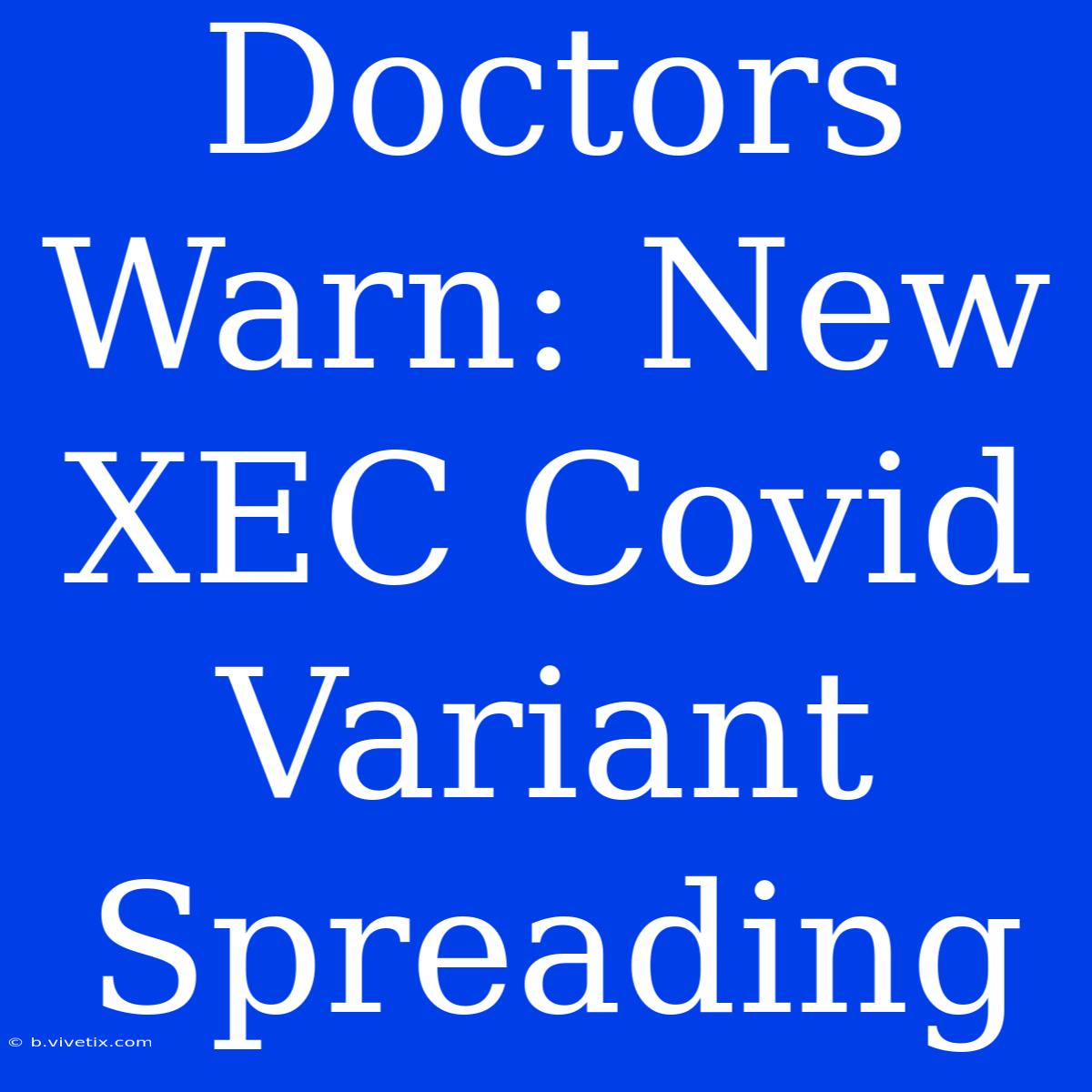 Doctors Warn: New XEC Covid Variant Spreading