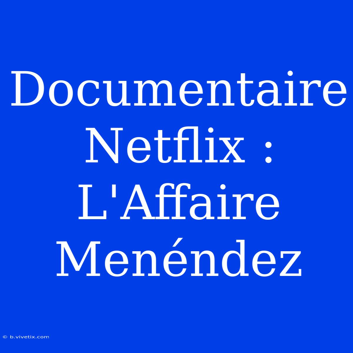 Documentaire Netflix :  L'Affaire Menéndez