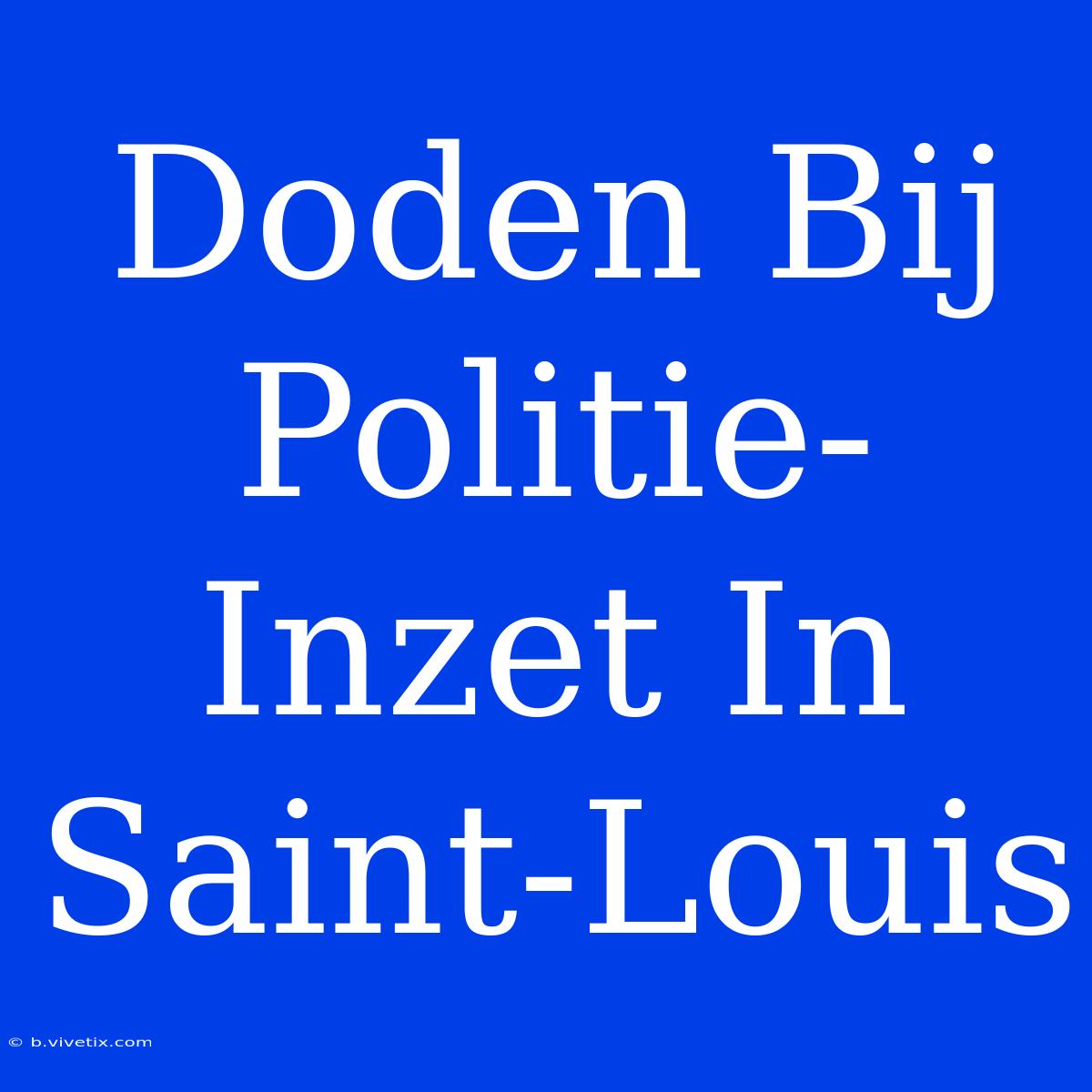 Doden Bij Politie-Inzet In Saint-Louis