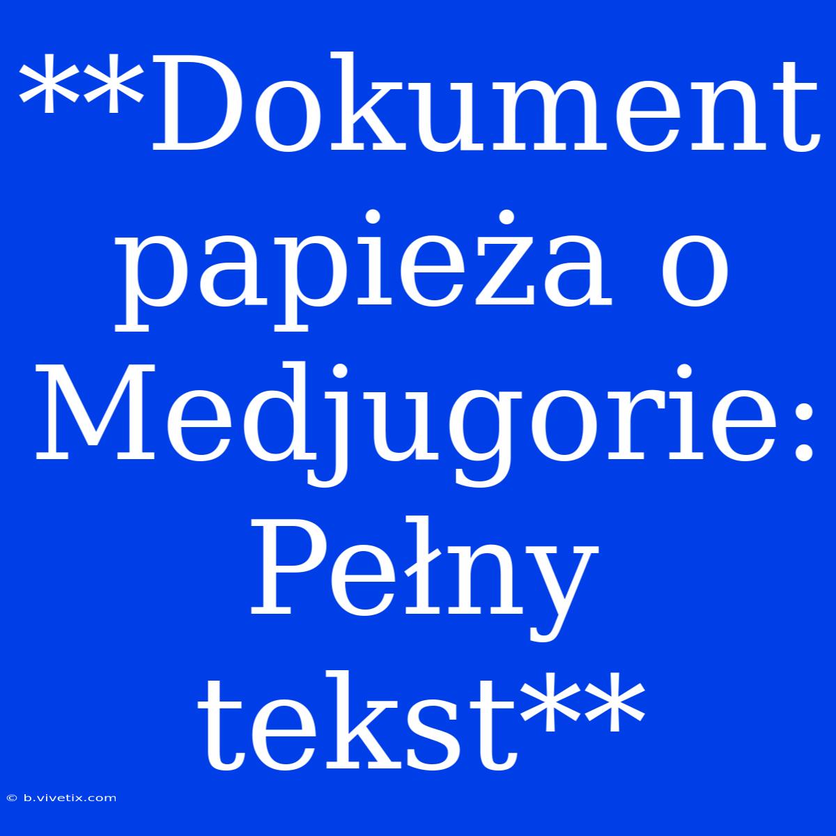 **Dokument Papieża O Medjugorie: Pełny Tekst**