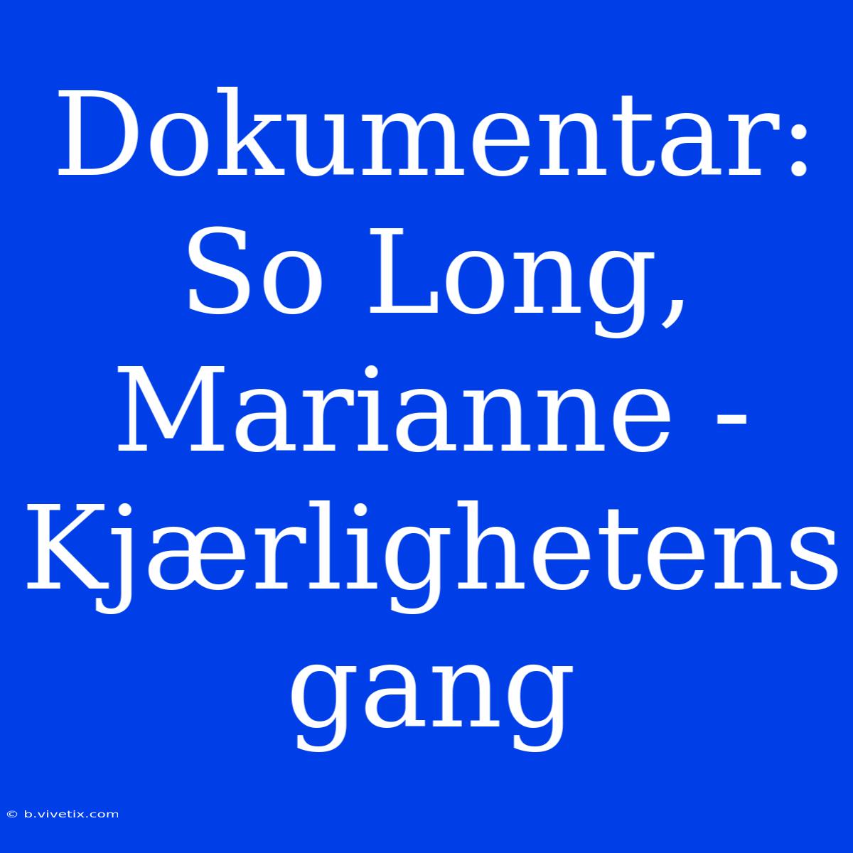 Dokumentar: So Long, Marianne - Kjærlighetens Gang 