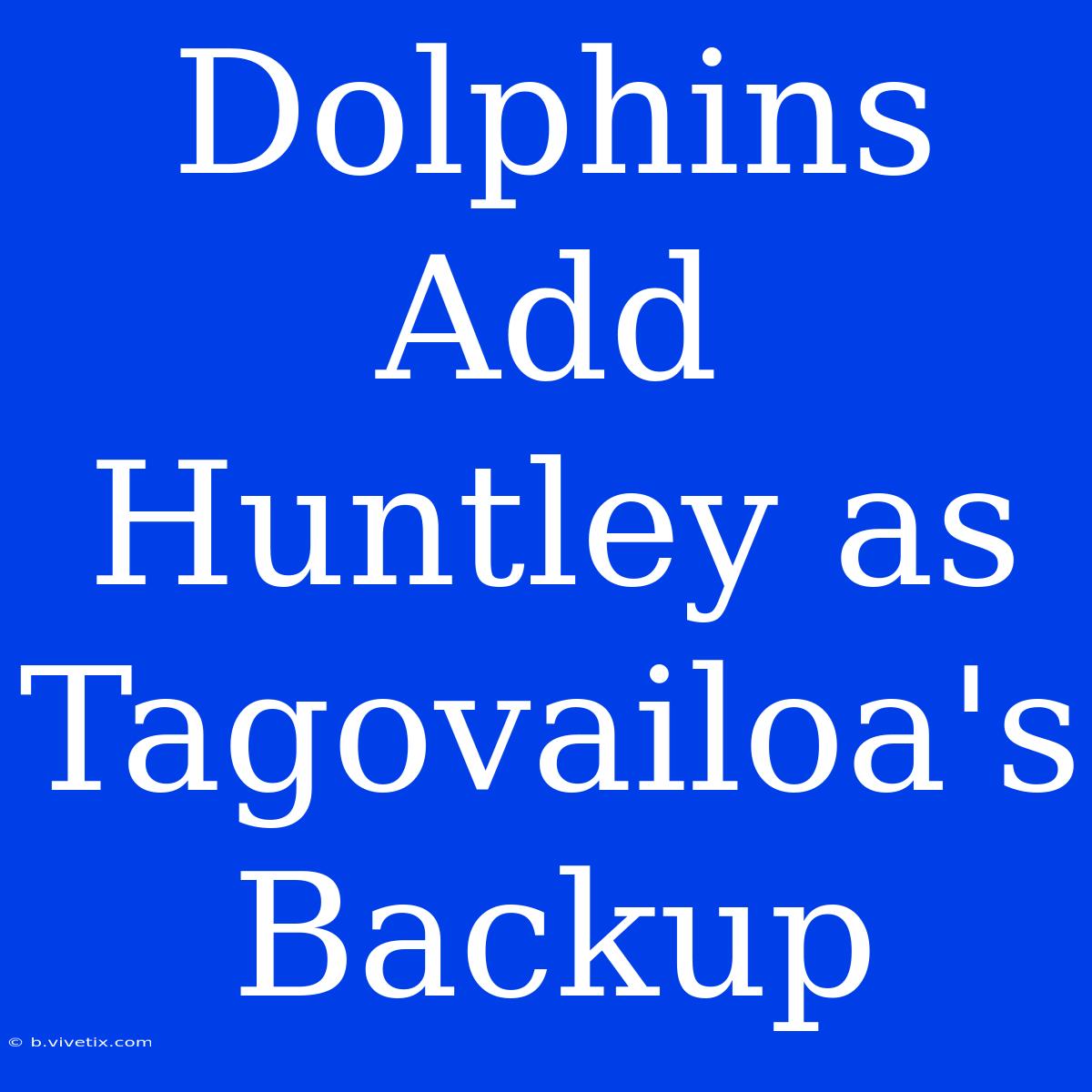 Dolphins Add Huntley As Tagovailoa's Backup