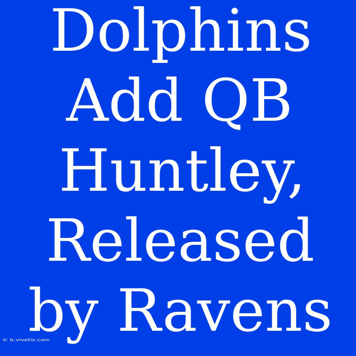 Dolphins Add QB Huntley, Released By Ravens