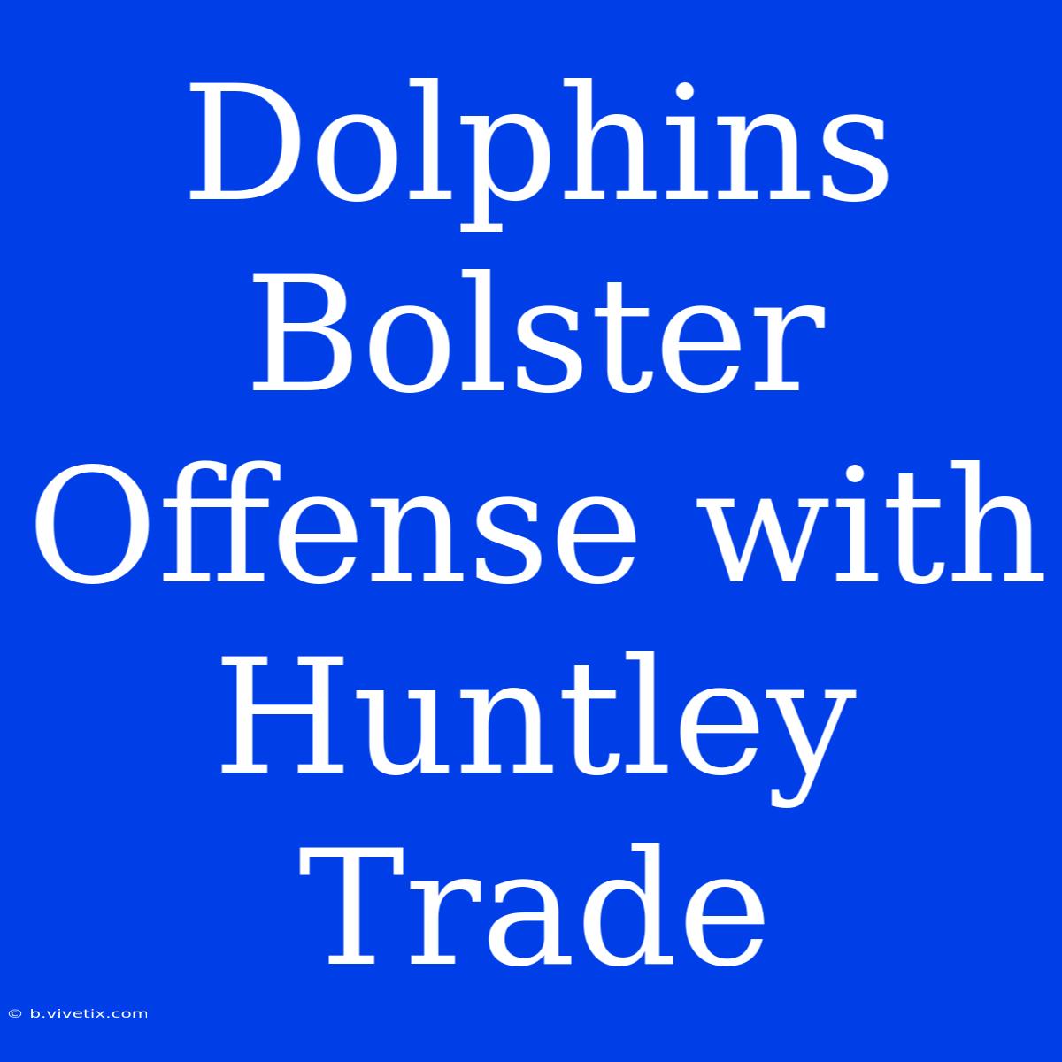 Dolphins Bolster Offense With Huntley Trade